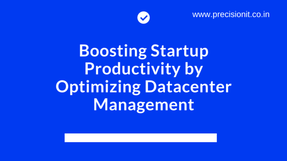 BOOSTING STARTUP PRODUCTIVITY BY OPTIMIZING DATACENTER MANAGEMENT