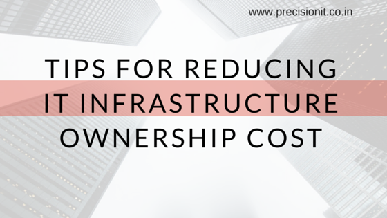 TIPS FOR REDUCING IT INFRASTRUCTURE OWNERSHIP COST